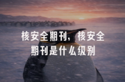 2025年核安全巨变：核安全期刊成焦点，啥是核安全新定义？