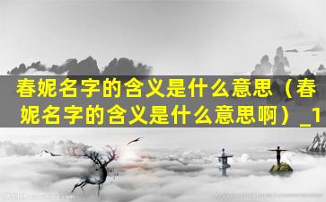 春妮朗诵视频_春妮名字的寓意和象征_春妮名字含义是什么意思