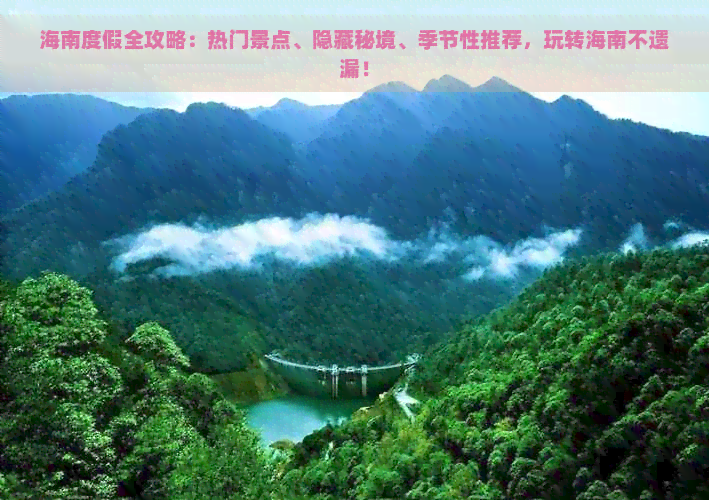 海南度假全攻略：热门景点、隐藏秘境、季节性推荐，玩转海南不遗漏！