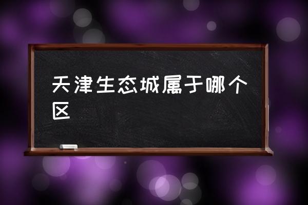 天津生态城属于哪个区