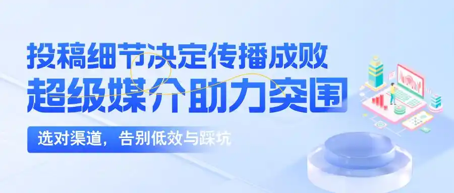 超级媒介软文发布平台_优质文案投稿技巧_怎么写新闻稿