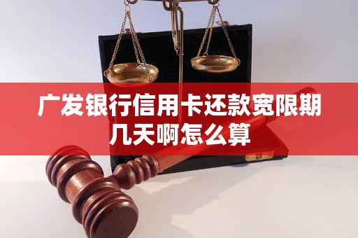 广发银行信用卡还款宽限期几天啊怎么算