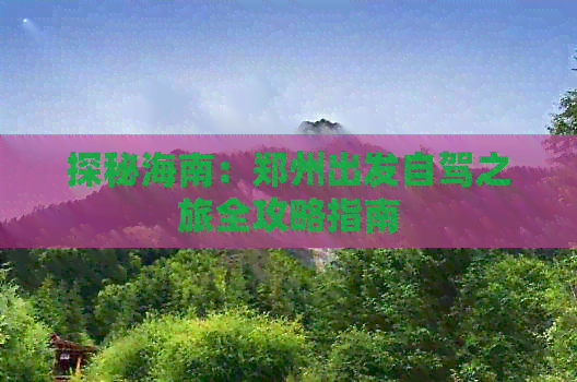 探秘海南：郑州出发自驾之旅全攻略指南