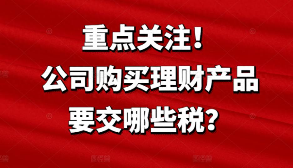 公司理财产品税务处理_企业投资理财的产品_企业购买理财产品涉税问题