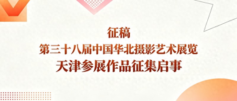 第三十八届中国华北摄影艺术展览_摄影展览指南_天津摄影作品征稿